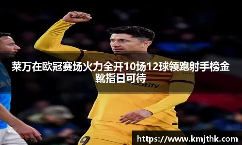 莱万在欧冠赛场火力全开10场12球领跑射手榜金靴指日可待