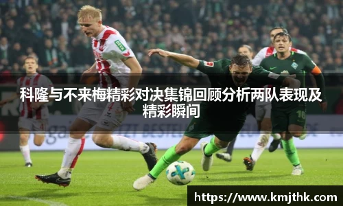 科隆与不来梅精彩对决集锦回顾分析两队表现及精彩瞬间
