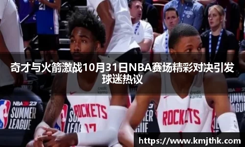 奇才与火箭激战10月31日NBA赛场精彩对决引发球迷热议