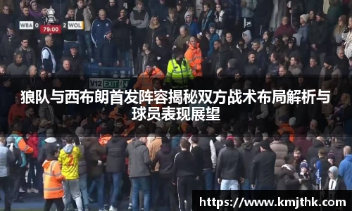 狼队与西布朗首发阵容揭秘双方战术布局解析与球员表现展望