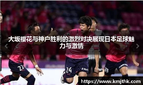 大坂樱花与神户胜利的激烈对决展现日本足球魅力与激情