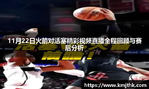 11月22日火箭对活塞精彩视频直播全程回顾与赛后分析