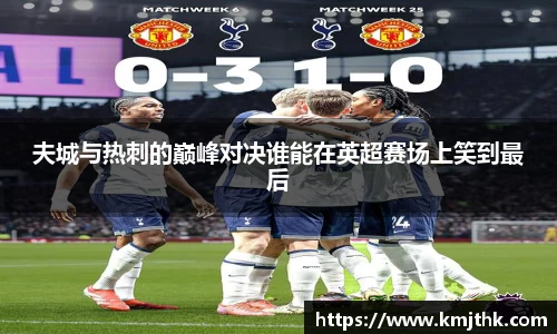 夫城与热刺的巅峰对决谁能在英超赛场上笑到最后